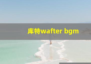 库特wafter bgm